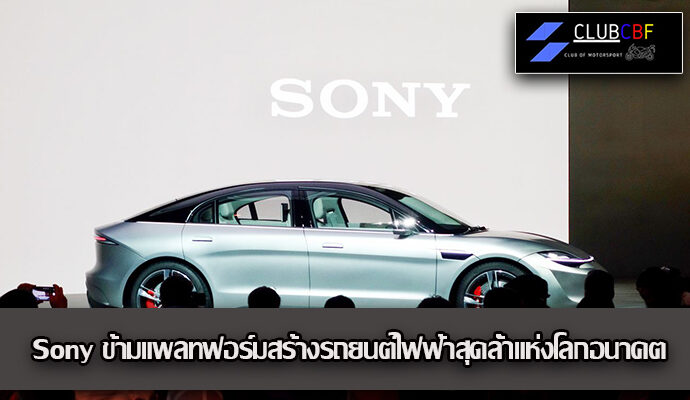  Sony ข้ามแพลทฟอร์มสร้างรถยนต์ไฟฟ้าสุดล้ำแห่งโลกอนาคต